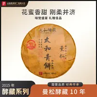 云南普洱茶厂【2015年太和酵藏太和青饼曼松酵藏10年】生茶 357g