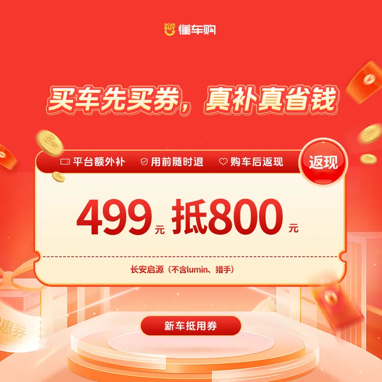 懂车神券【适配长安启源】499返800品牌通用券「福利站专享」商品图