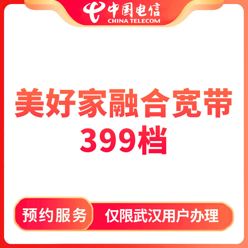 【武汉商圈直播推荐】预约电信399档美好家融合宽带套餐-限武汉办理