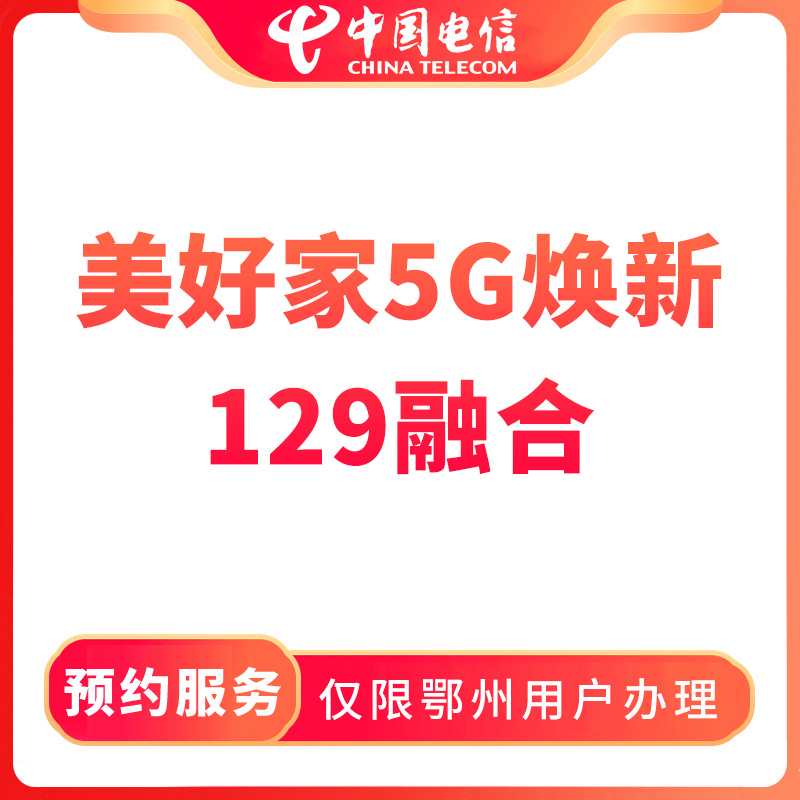 【鄂州直播推荐】预约电信美好家5G焕新129融合宽带-限鄂州用户办理