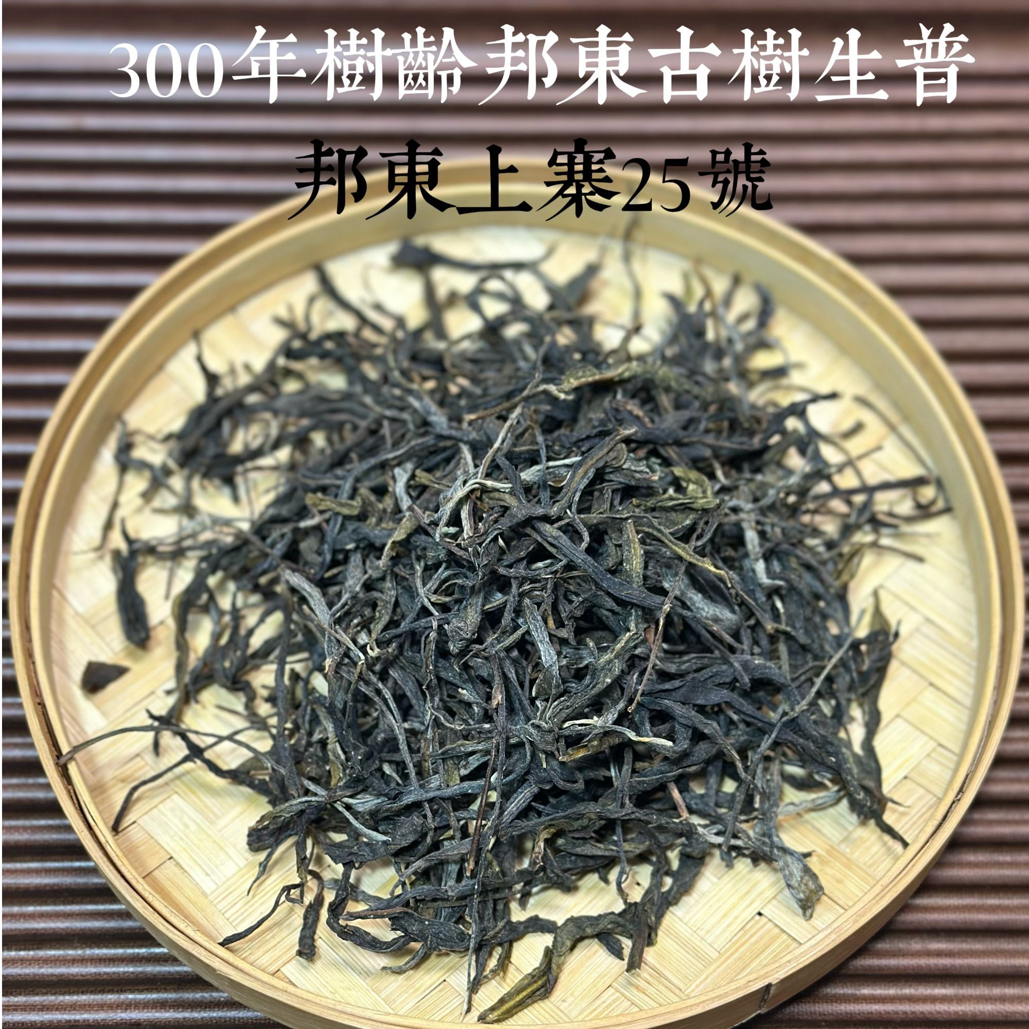 【300年邦东古树纯料】2025年邦东古树生普