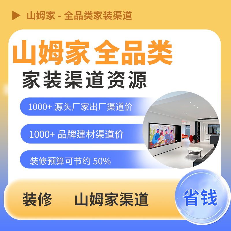 山姆家家装渠道建材家具家电软装年卡全品类供应链渠道资源共享包