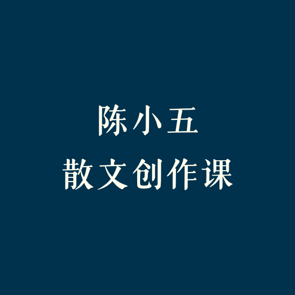 陈小五的散文创作课（在线视频课）