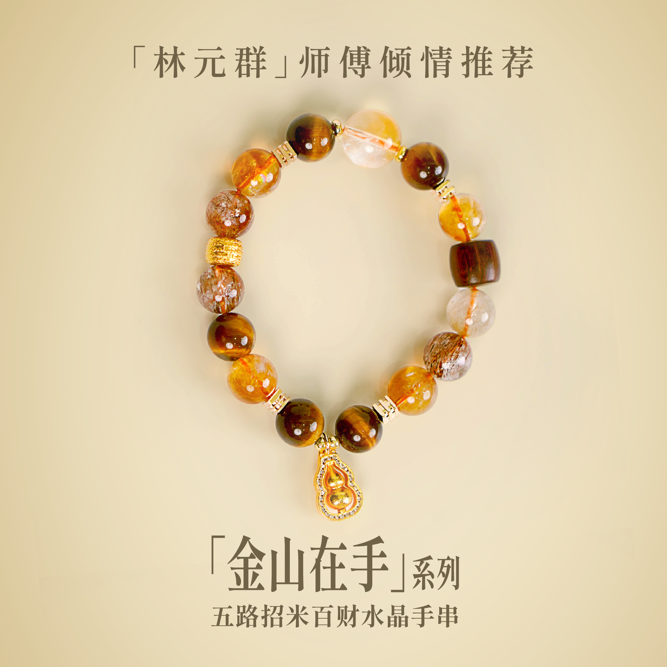 林元群【金山在手】五路招米百财水晶手串（多样性发其一）